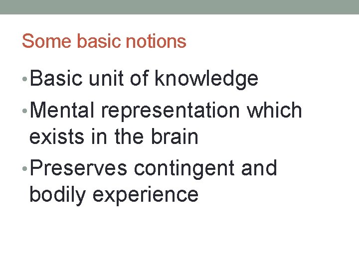 Some basic notions • Basic unit of knowledge • Mental representation which exists in