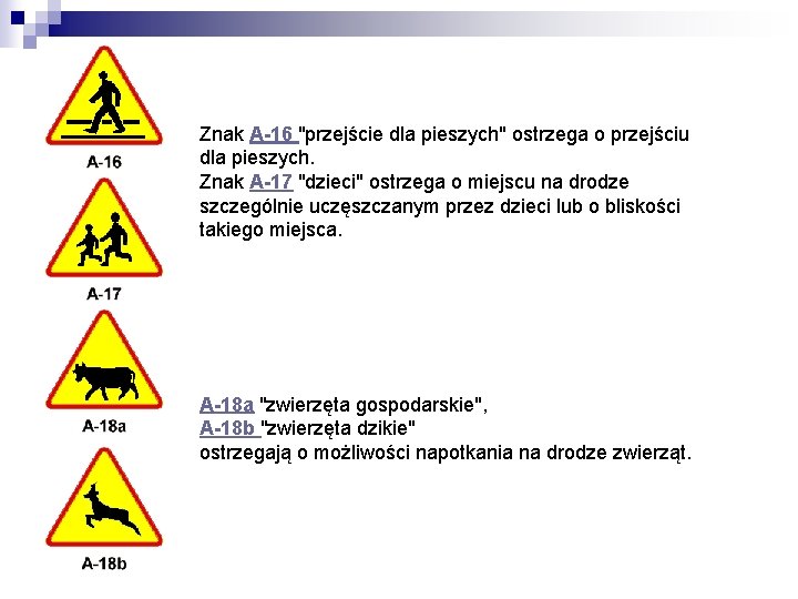 Znak A-16 "przejście dla pieszych" ostrzega o przejściu dla pieszych. Znak A-17 "dzieci" ostrzega