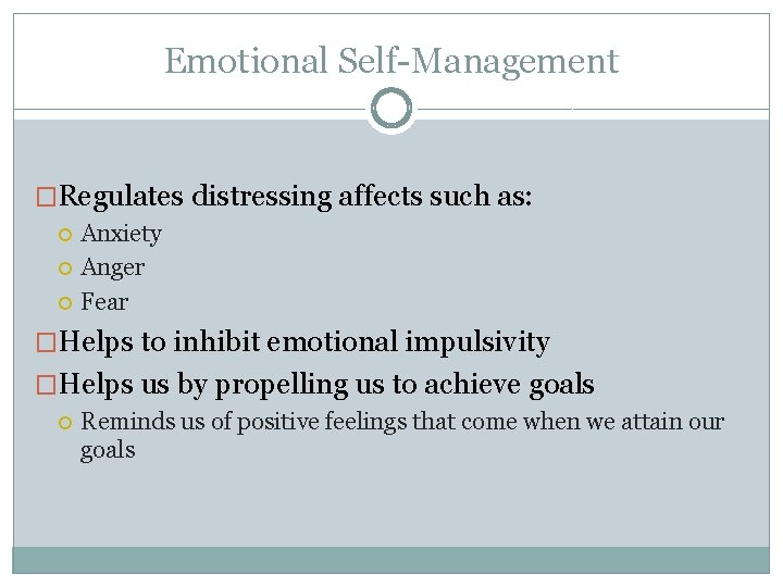 Emotional Self-Management �Regulates distressing affects such as: Anxiety Anger Fear �Helps to inhibit emotional