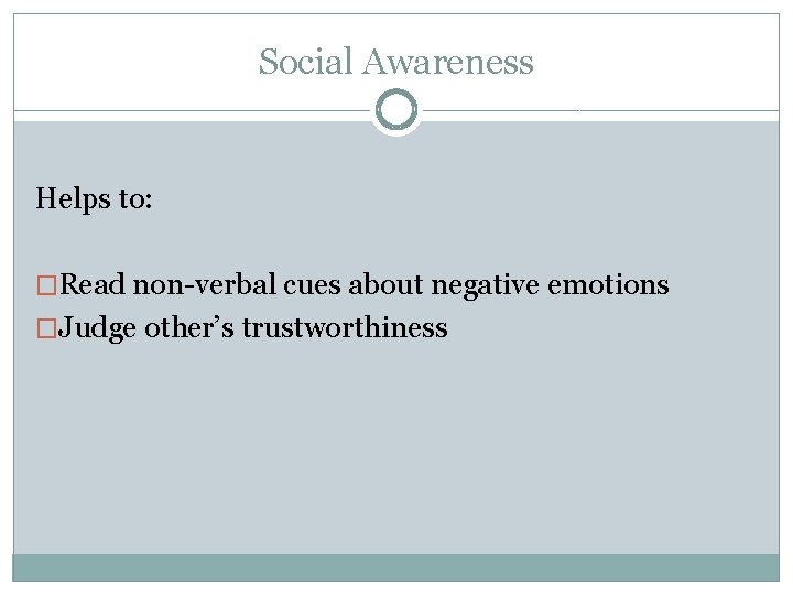 Social Awareness Helps to: �Read non-verbal cues about negative emotions �Judge other’s trustworthiness 