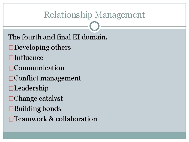 Relationship Management The fourth and final EI domain. �Developing others �Influence �Communication �Conflict management