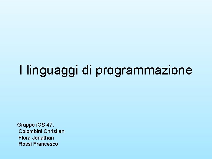 I linguaggi di programmazione Gruppo i. OS 47: Colombini Christian Flora Jonathan Rossi Francesco