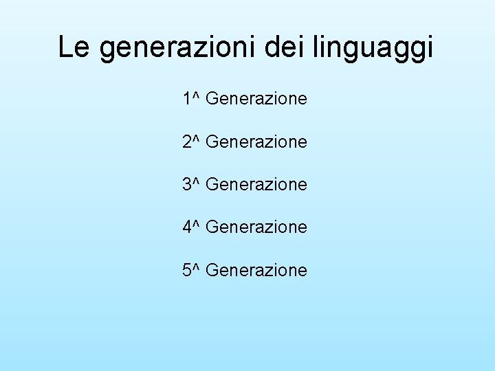 Le generazioni dei linguaggi 1^ Generazione 2^ Generazione 3^ Generazione 4^ Generazione 5^ Generazione