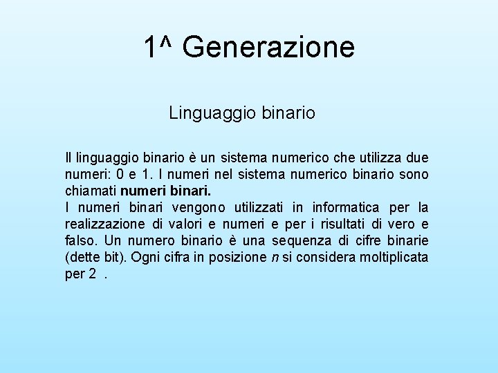 1^ Generazione Linguaggio binario Il linguaggio binario è un sistema numerico che utilizza due