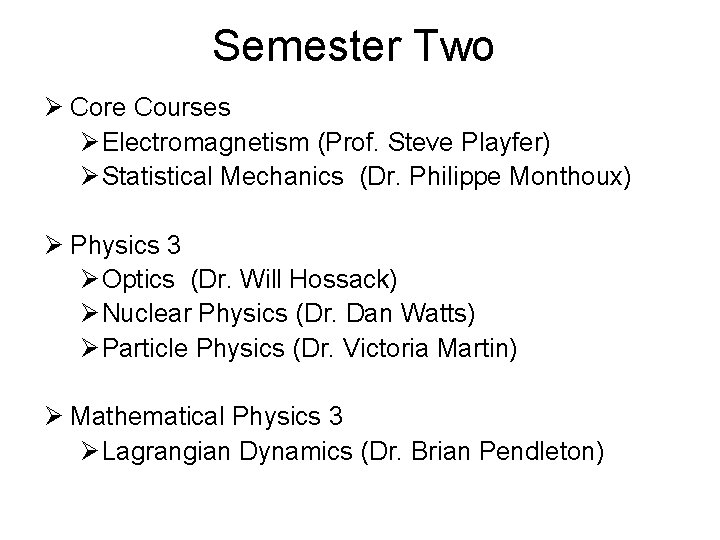 Semester Two Ø Core Courses Ø Electromagnetism (Prof. Steve Playfer) Ø Statistical Mechanics (Dr.