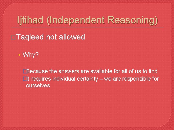 Ijtihad (Independent Reasoning) �Taqleed not allowed • Why? �Because the answers are available for