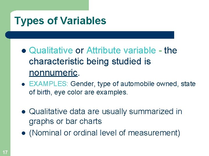 Types of Variables l Qualitative or Attribute variable - the characteristic being studied is