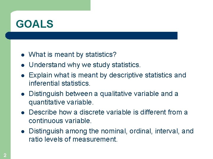 GOALS l l l 2 What is meant by statistics? Understand why we study