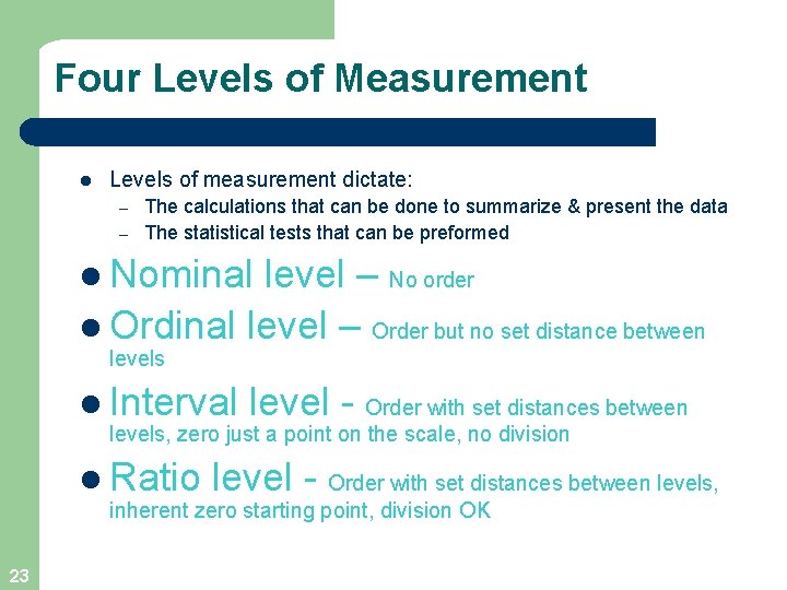 Four Levels of Measurement l Levels of measurement dictate: – – The calculations that