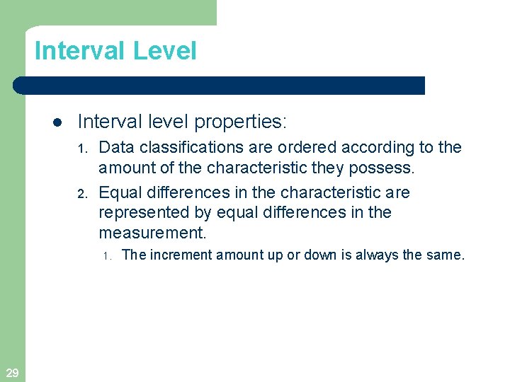 Interval Level l Interval level properties: 1. 2. Data classifications are ordered according to