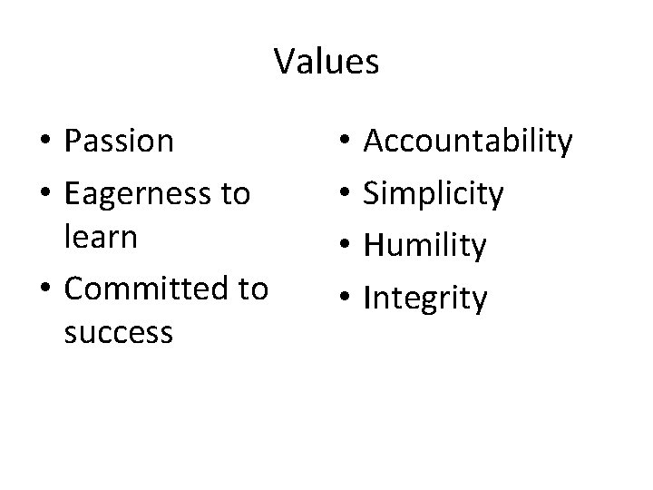 Values • Passion • Eagerness to learn • Committed to success • • Accountability