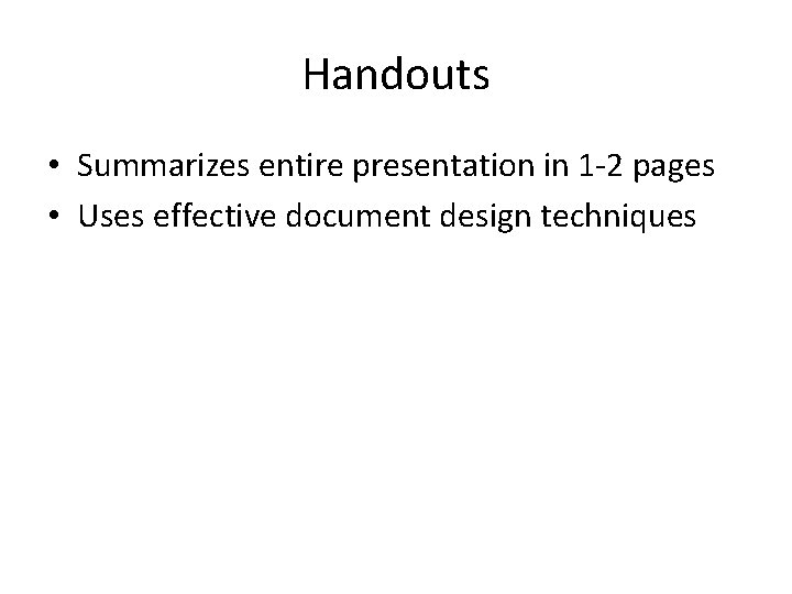 Handouts • Summarizes entire presentation in 1 -2 pages • Uses effective document design