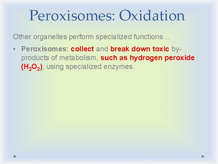 Peroxisomes: Oxidation Other organelles perform specialized functions… • Peroxisomes: collect and break down toxic