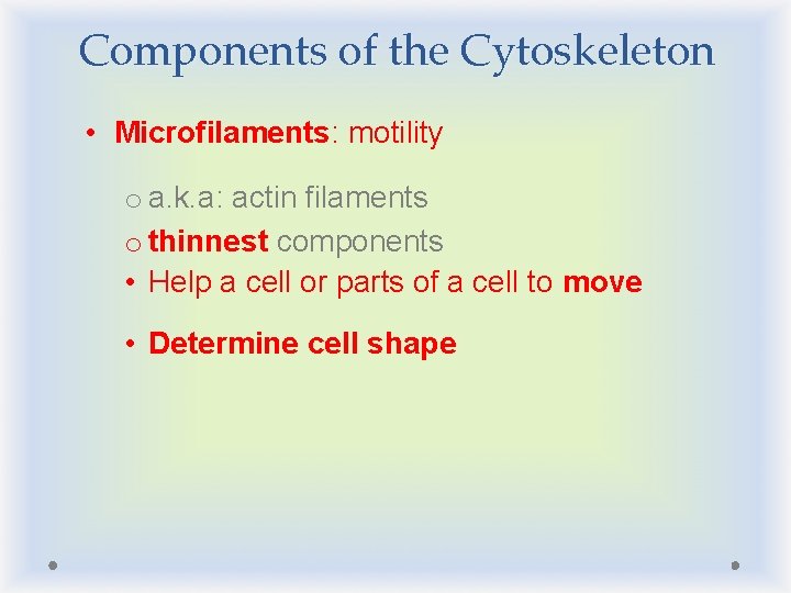 Components of the Cytoskeleton • Microfilaments: motility o a. k. a: actin filaments o Components of the Cytoskeleton • Microfilaments: motility o a. k. a: actin filaments o