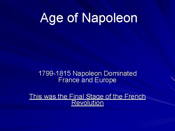 Age of Napoleon 1799 -1815 Napoleon Dominated France and Europe This was the Final