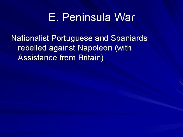E. Peninsula War Nationalist Portuguese and Spaniards rebelled against Napoleon (with Assistance from Britain)