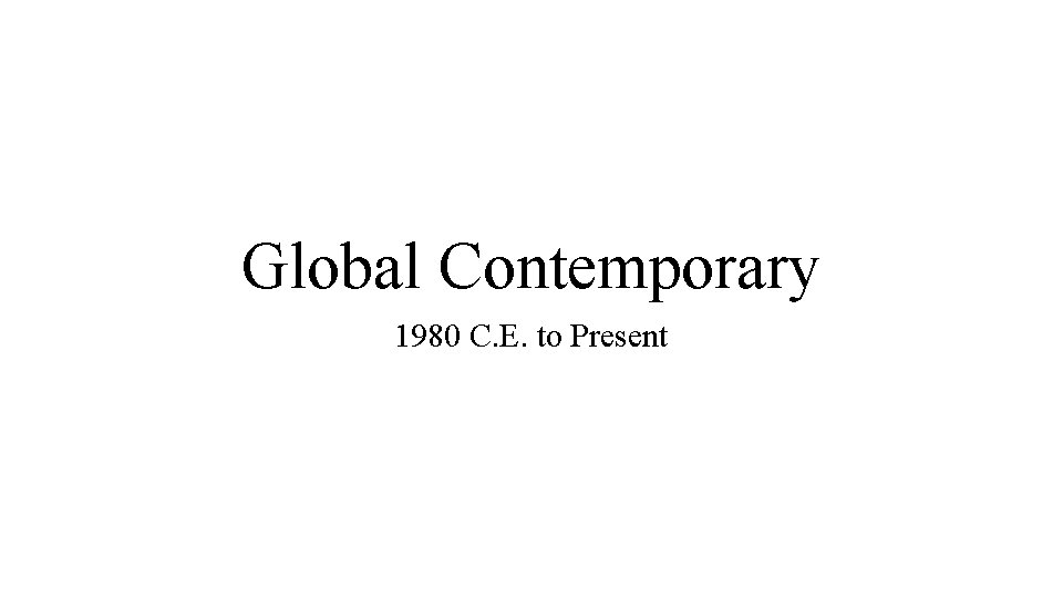 Global Contemporary 1980 C. E. to Present 