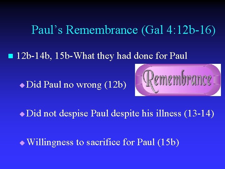 Paul’s Remembrance (Gal 4: 12 b-16) n 12 b-14 b, 15 b-What they had