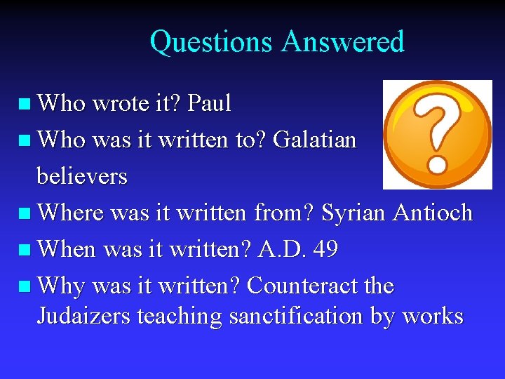 Questions Answered n Who wrote it? Paul n Who was it written to? Galatian