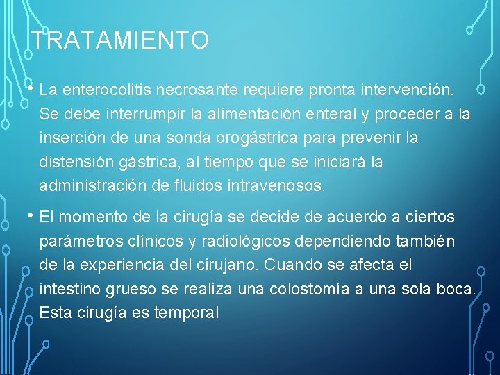 TRATAMIENTO • La enterocolitis necrosante requiere pronta intervención. Se debe interrumpir la alimentación enteral
