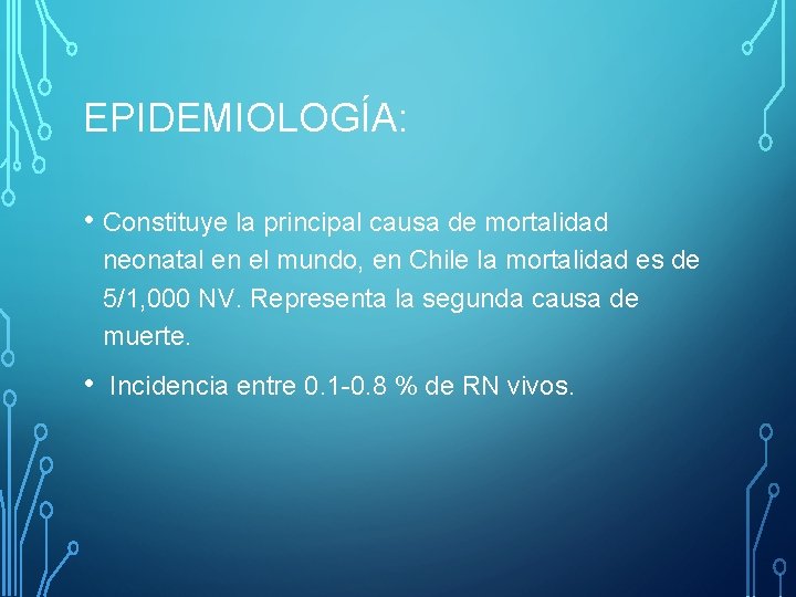 EPIDEMIOLOGÍA: • Constituye la principal causa de mortalidad neonatal en el mundo, en Chile