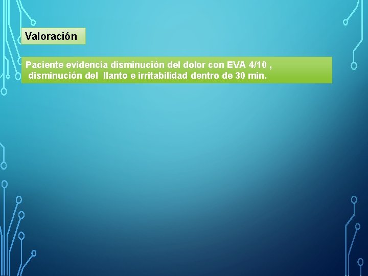 Valoración Paciente evidencia disminución del dolor con EVA 4/10 , disminución del llanto e