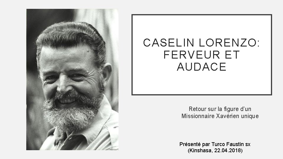 CASELIN LORENZO: FERVEUR ET AUDACE Retour sur la figure d’un Missionnaire Xavérien unique Présenté