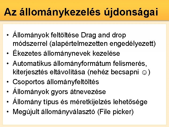 Az állománykezelés újdonságai • Állományok feltöltése Drag and drop módszerrel (alapértelmezetten engedélyezett) • Ékezetes