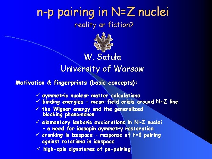 n-p pairing in N=Z nuclei reality or fiction? W. Satuła University of Warsaw Motivation