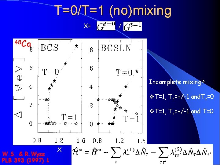 T=0/T=1 (no)mixing X= / 48 Ca Incomplete mixing? v. T=1, Tz=+/-1 and. Tz=0 v.