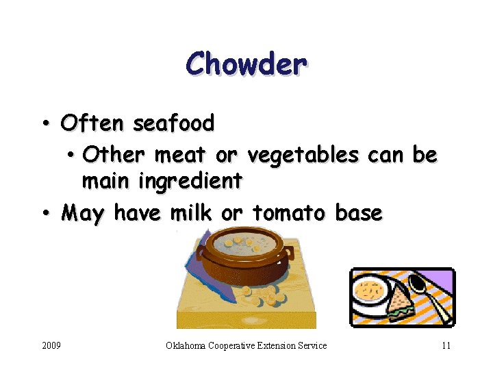 Chowder • Often seafood • Other meat or vegetables can be main ingredient •