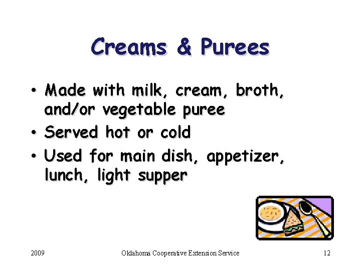 Creams & Purees • Made with milk, cream, broth, and/or vegetable puree • Served