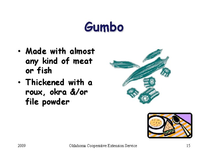 Gumbo • Made with almost any kind of meat or fish • Thickened with