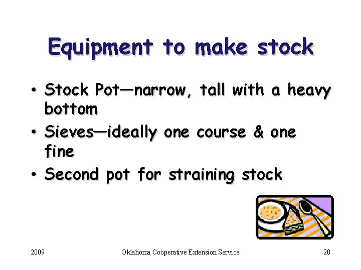 Equipment to make stock • Stock Pot—narrow, tall with a heavy bottom • Sieves—ideally