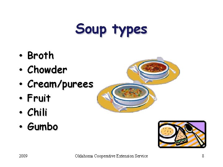 Soup types • • • Broth Chowder Cream/purees Fruit Chili Gumbo 2009 Oklahoma Cooperative