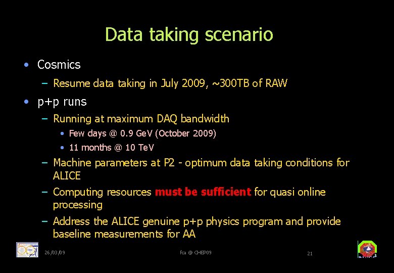 Data taking scenario • Cosmics – Resume data taking in July 2009, ~300 TB