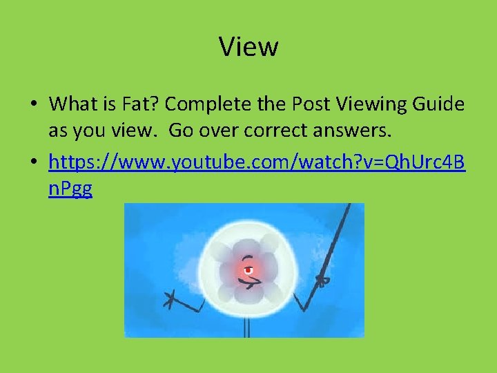 View • What is Fat? Complete the Post Viewing Guide as you view. Go View • What is Fat? Complete the Post Viewing Guide as you view. Go