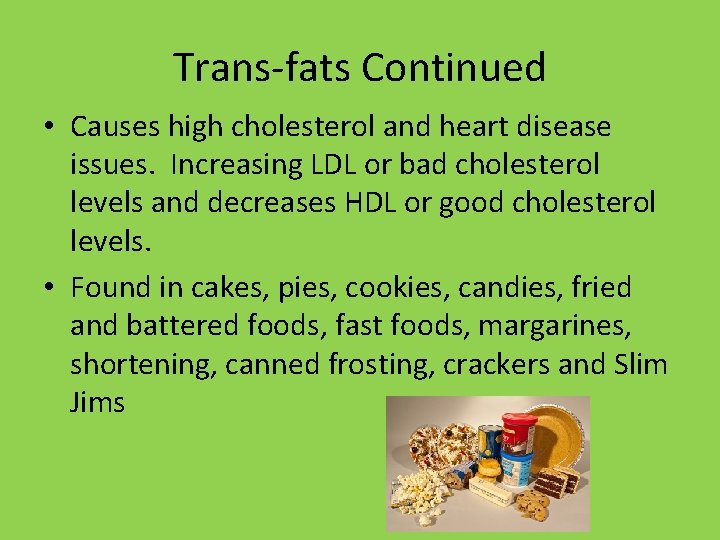 Trans-fats Continued • Causes high cholesterol and heart disease issues. Increasing LDL or bad Trans-fats Continued • Causes high cholesterol and heart disease issues. Increasing LDL or bad