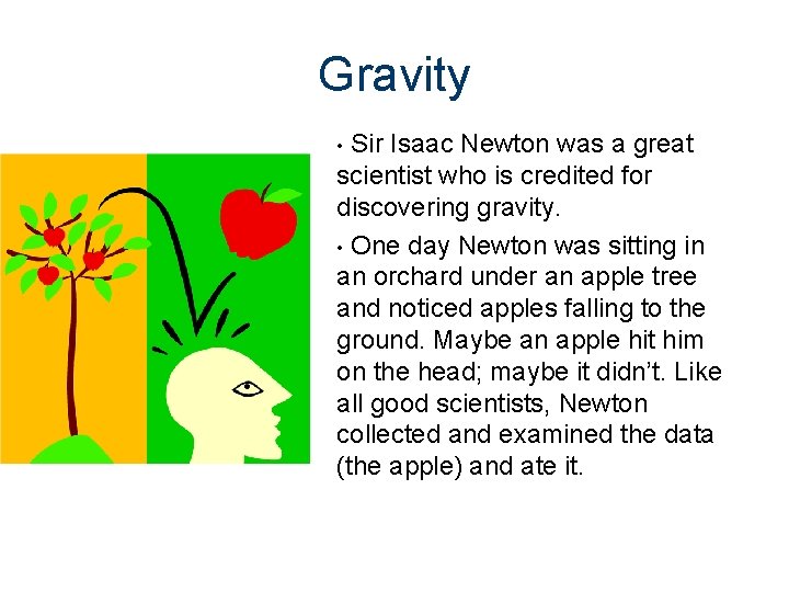 Gravity Sir Isaac Newton was a great scientist who is credited for discovering gravity.