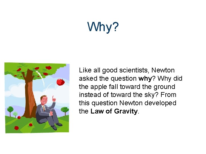 Why? Like all good scientists, Newton asked the question why? Why did the apple