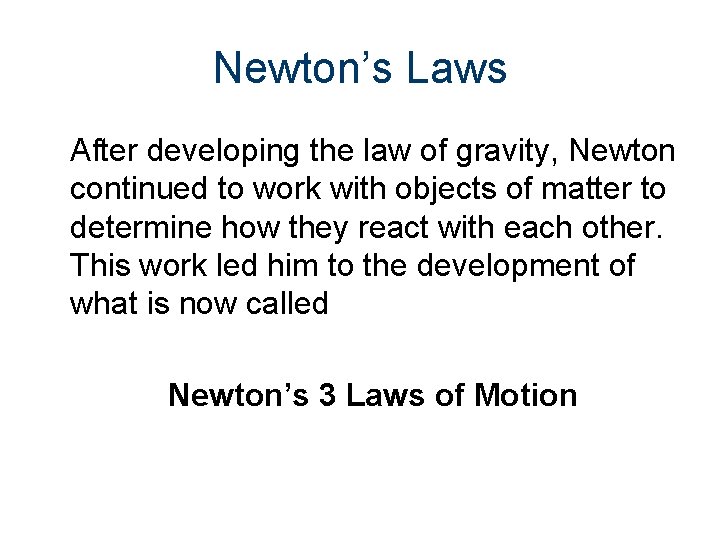 Newton’s Laws After developing the law of gravity, Newton continued to work with objects