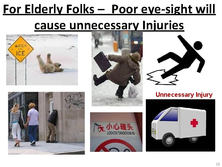 For Elderly Folks – Poor eye-sight will cause unnecessary Injuries Unnecessary Injury 15 