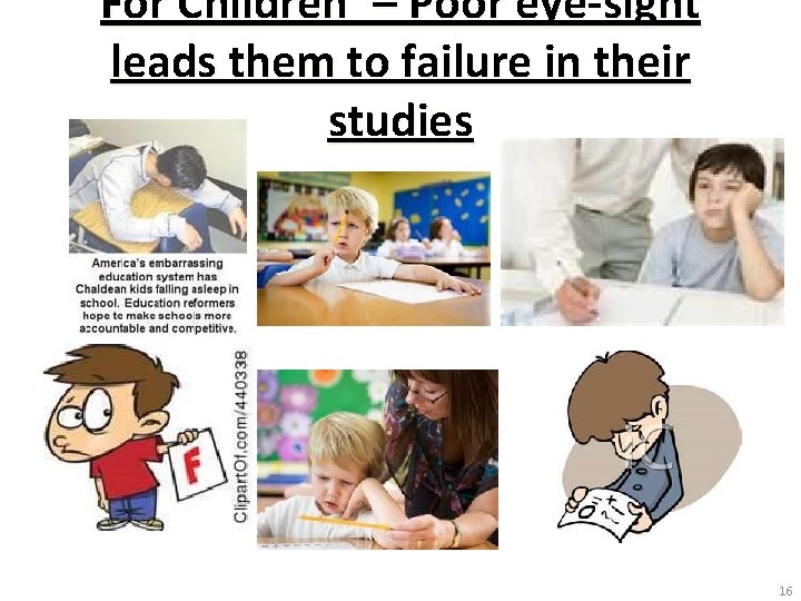 For Children – Poor eye-sight leads them to failure in their studies 16 