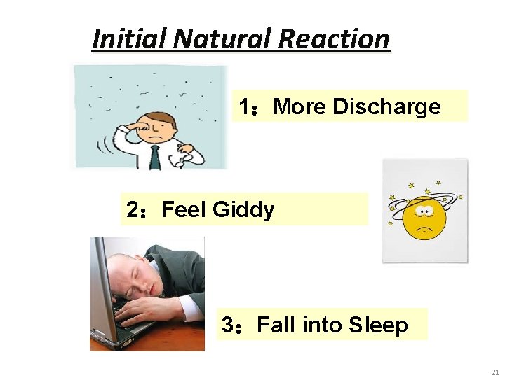 Initial Natural Reaction 1：More Discharge 2：Feel Giddy 3：Fall into Sleep 21 