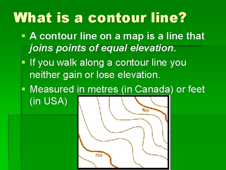 What is a contour line? § A contour line on a map is a