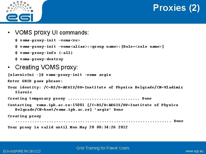 Proxies (2) • VOMS proxy UI commands: $ voms-proxy-init -voms<vo> $ voms-proxy-init -voms<alias>: <group