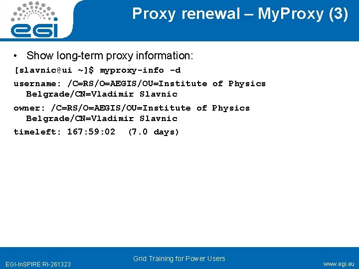 Proxy renewal – My. Proxy (3) • Show long-term proxy information: [slavnic@ui ~]$ myproxy-info