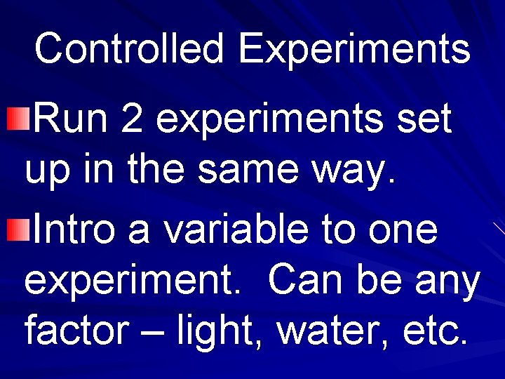 Controlled Experiments Run 2 experiments set up in the same way. Intro a variable