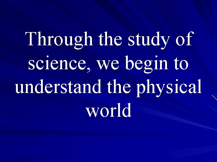 Through the study of science, we begin to understand the physical world 