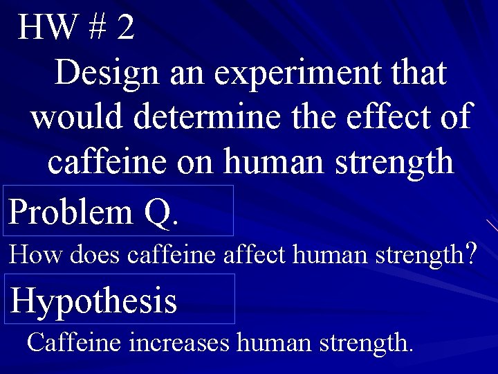 HW # 2 Design an experiment that would determine the effect of caffeine on